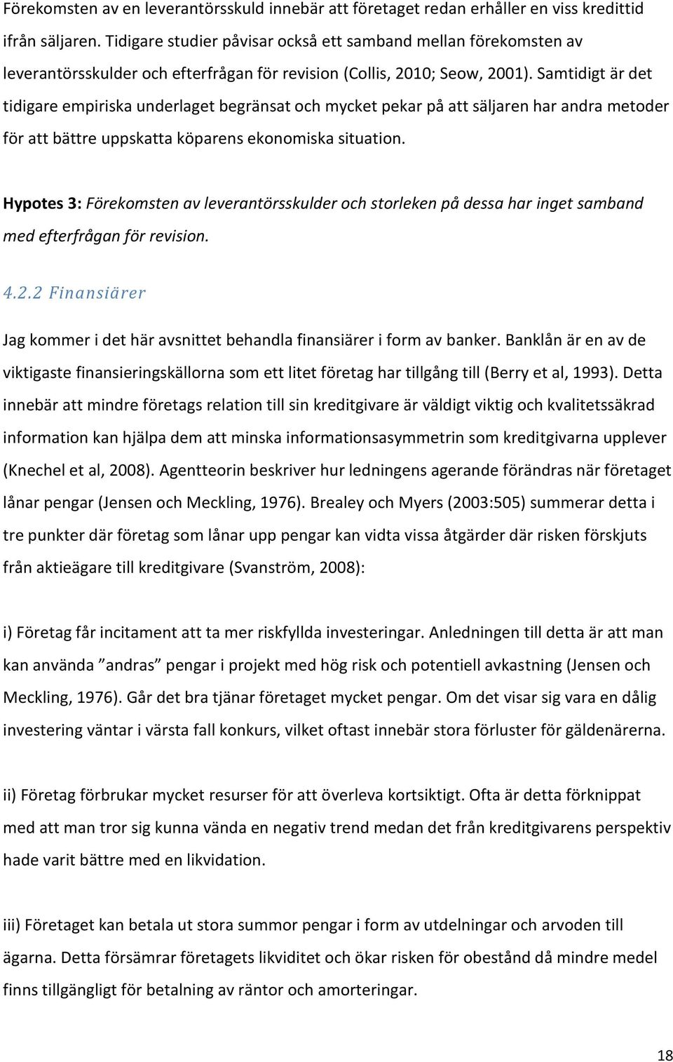 Samtidigt är det tidigare empiriska underlaget begränsat och mycket pekar på att säljaren har andra metoder för att bättre uppskatta köparens ekonomiska situation.