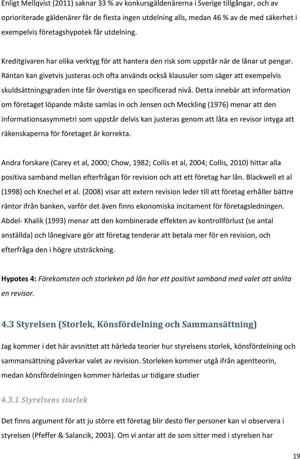 Räntan kan givetvis justeras och ofta används också klausuler som säger att exempelvis skuldsättningsgraden inte får överstiga en specificerad nivå.