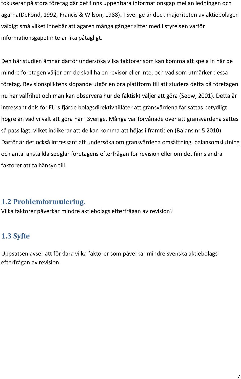 Den här studien ämnar därför undersöka vilka faktorer som kan komma att spela in när de mindre företagen väljer om de skall ha en revisor eller inte, och vad som utmärker dessa företag.