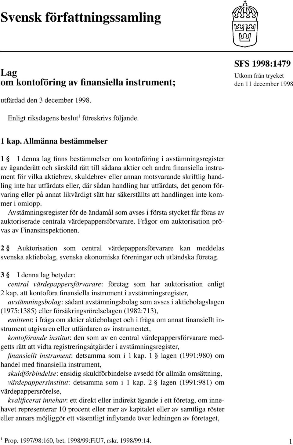 Allmänna bestämmelser 1 I denna lag finns bestämmelser om kontoföring i avstämningsregister av äganderätt och särskild rätt till sådana aktier och andra finansiella instrument för vilka aktiebrev,