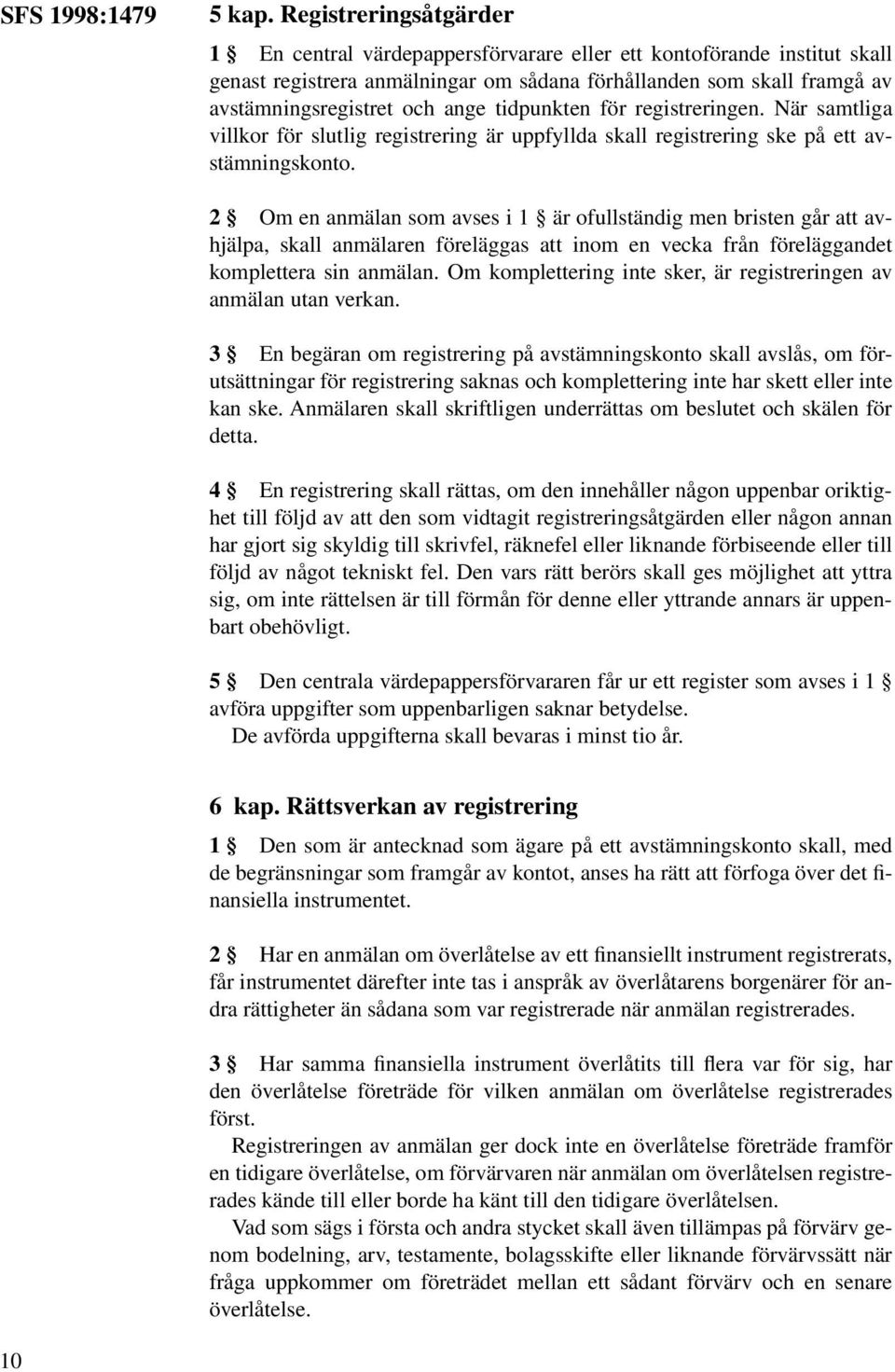 tidpunkten för registreringen. När samtliga villkor för slutlig registrering är uppfyllda skall registrering ske på ett avstämningskonto.