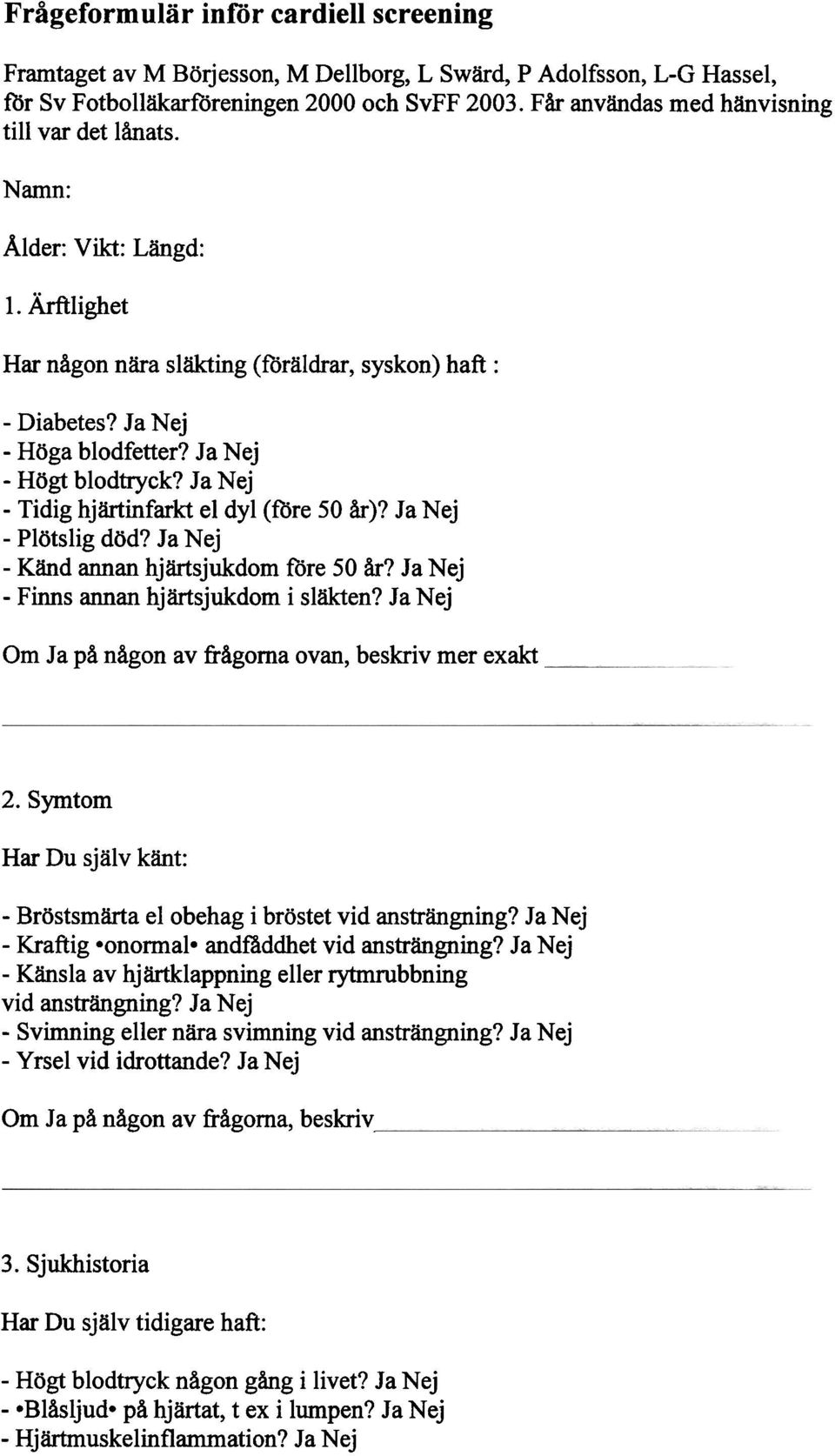 Ja Nej - Tidig hjärtinfarkt el dyl (tore 50 år)? Ja Nej - Plötslig död? Ja Nej - Känd annan hjärtsjukdom före 50 år? Ja Nej - Finns annan hjärtsjukdom i släkten?