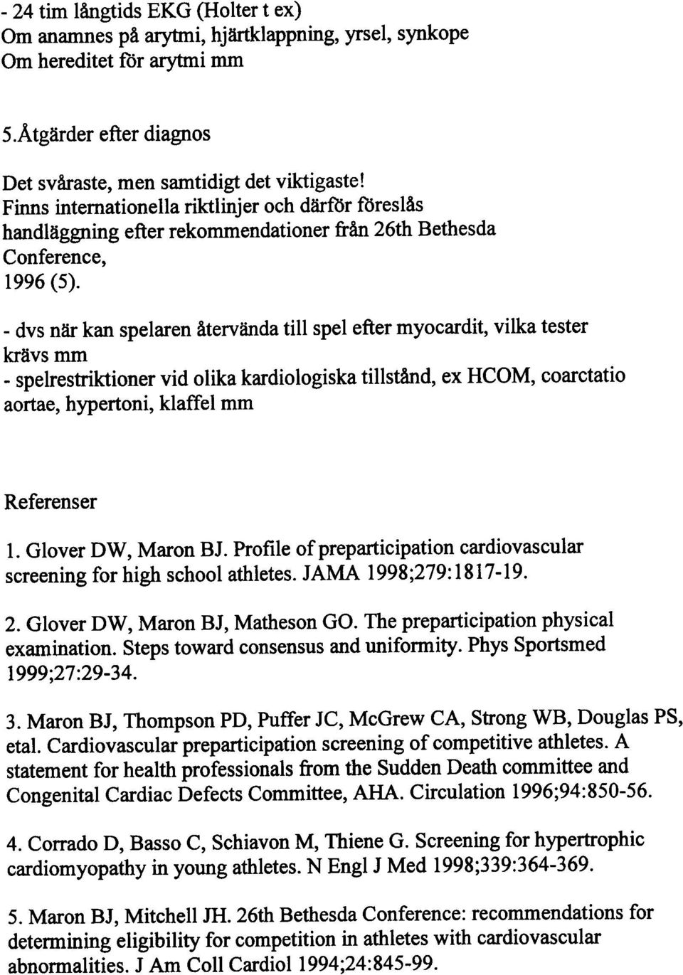 - dvs när kan spelaren återvända till spel efter myocardit, vilka tester krävs mm - spelrestriktioner vid olika kardiologiska tillstånd, ex HCOM, coarctatio aortae, hypertoni, klaffel mm Referenser 1.