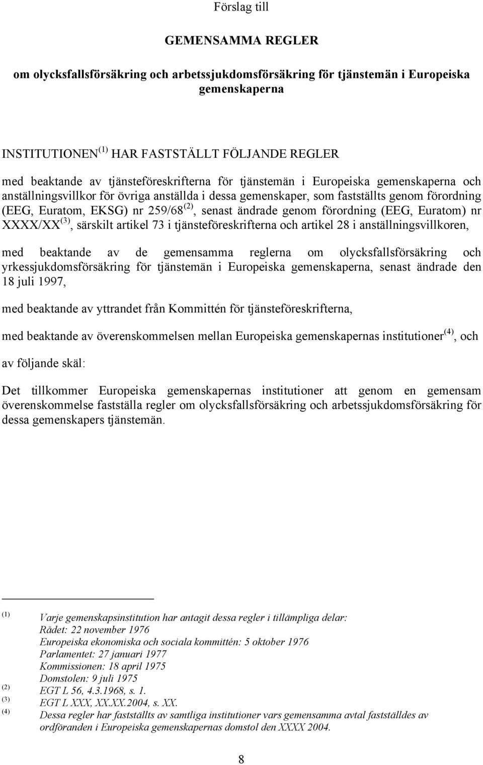 senast ändrade genom förordning (EEG, Euratom) nr XXXX/XX (3), särskilt artikel 73 i tjänsteföreskrifterna och artikel 28 i anställningsvillkoren, med beaktande av de gemensamma reglerna om