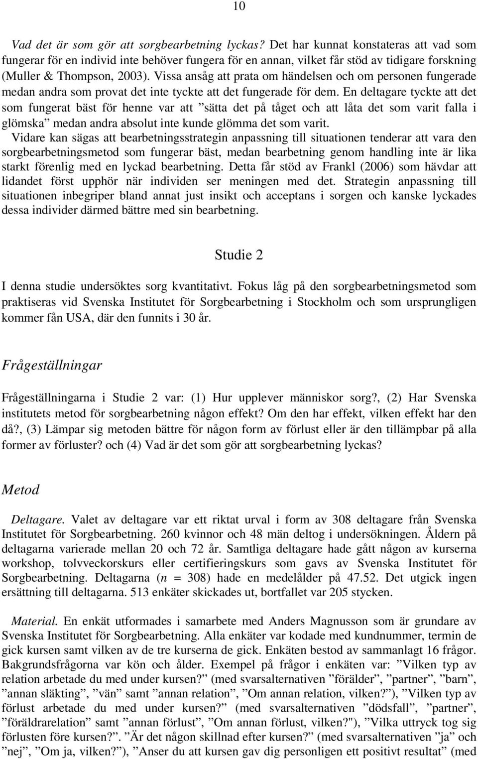 Vissa ansåg att prata om händelsen och om personen fungerade medan andra som provat det inte tyckte att det fungerade för dem.