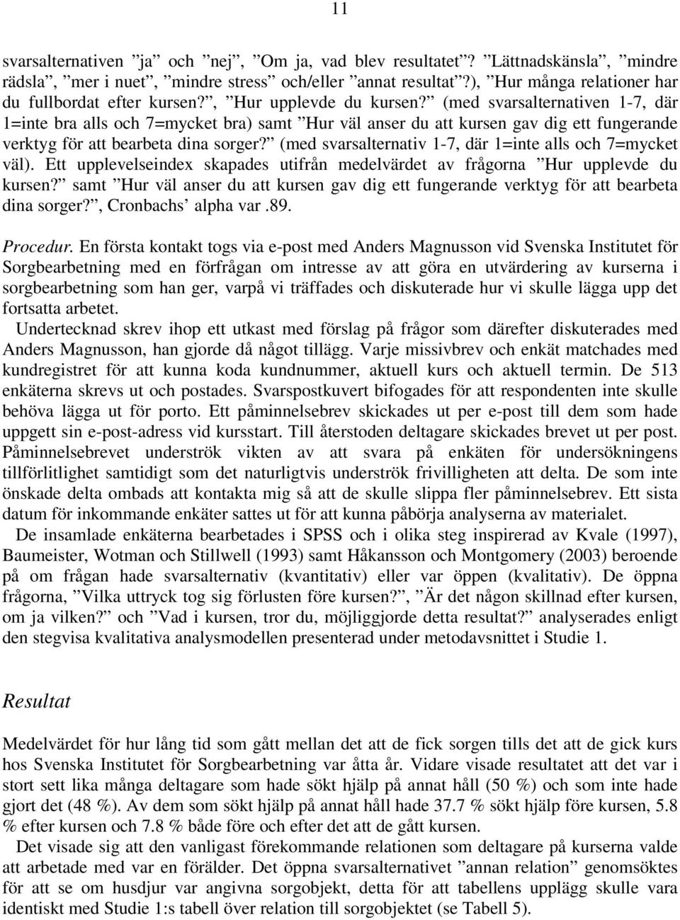 (med svarsalternativ 1-7, där 1=inte alls och 7=mycket väl). Ett upplevelseindex skapades utifrån medelvärdet av frågorna Hur upplevde du kursen?