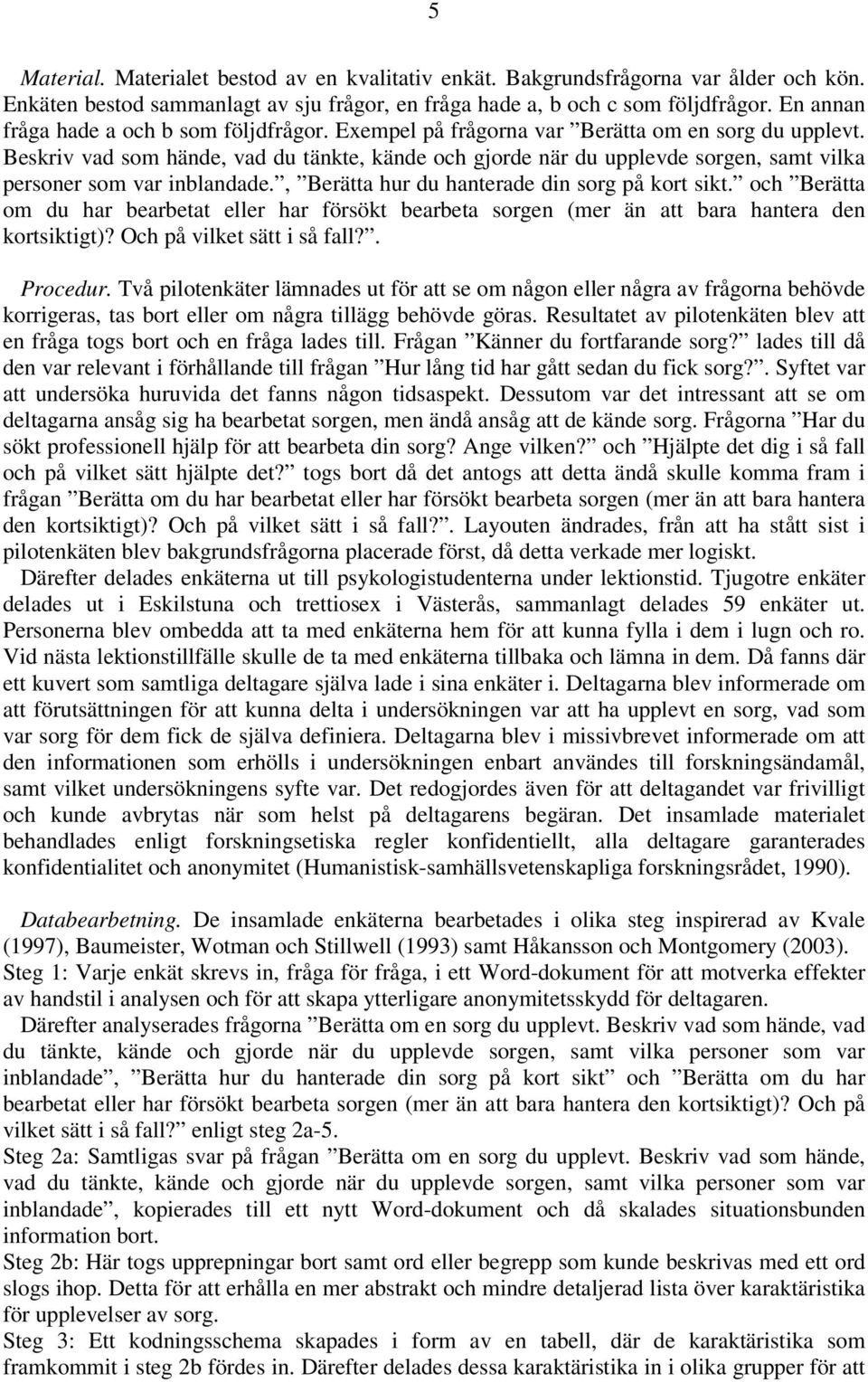 Beskriv vad som hände, vad du tänkte, kände och gjorde när du upplevde sorgen, samt vilka personer som var inblandade., Berätta hur du hanterade din sorg på kort sikt.