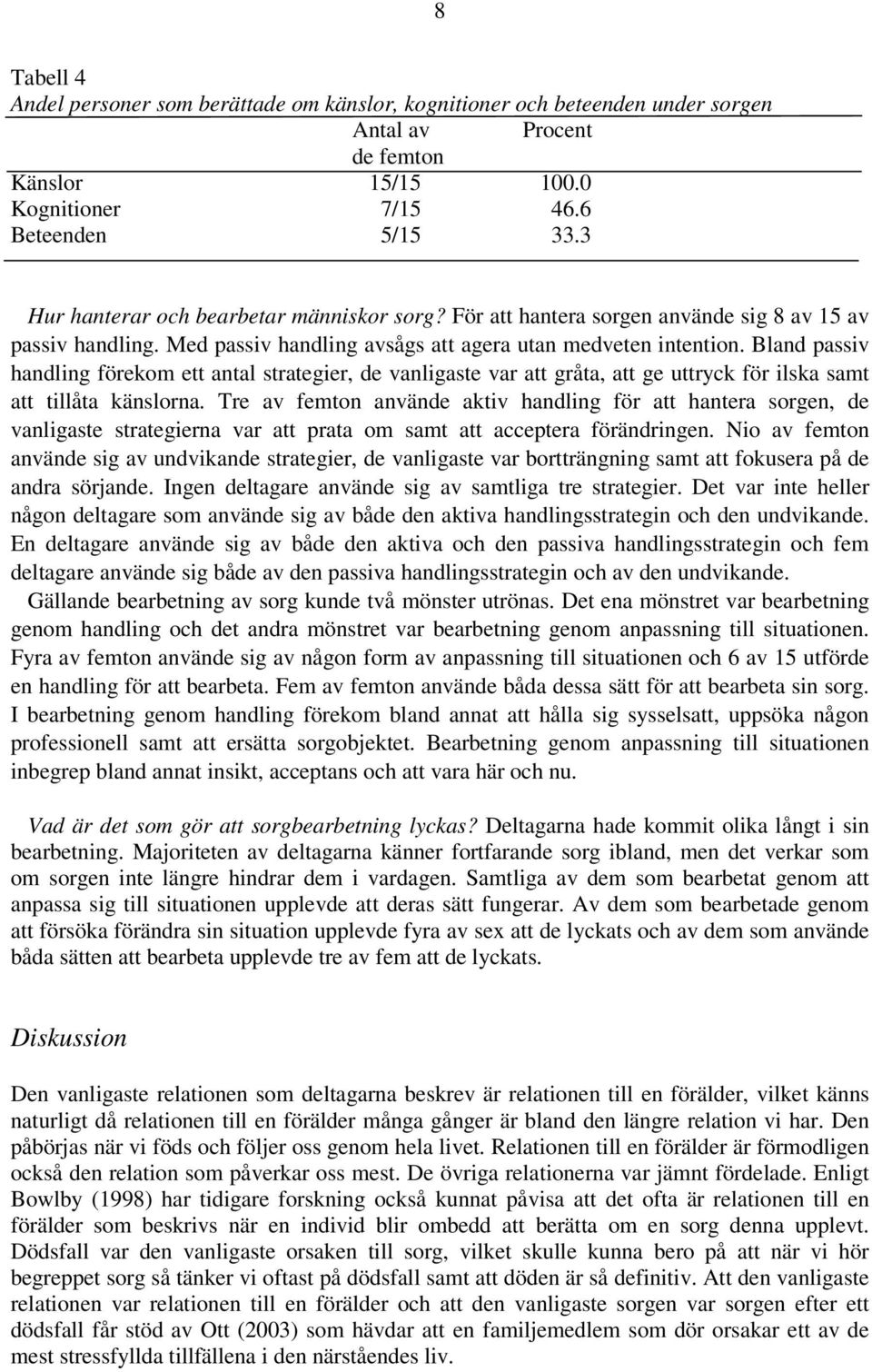 Bland passiv handling förekom ett antal strategier, de vanligaste var att gråta, att ge uttryck för ilska samt att tillåta känslorna.