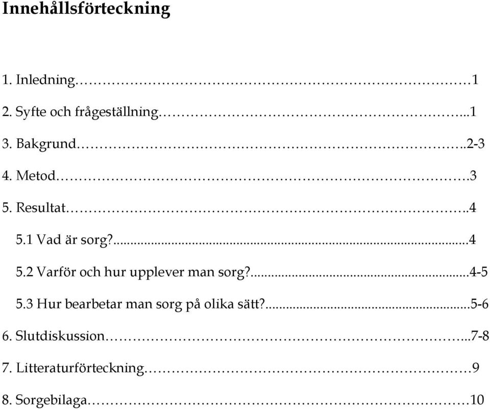 1 Vad är sorg?...4 5.2 Varför och hur upplever man sorg?...4-5 5.