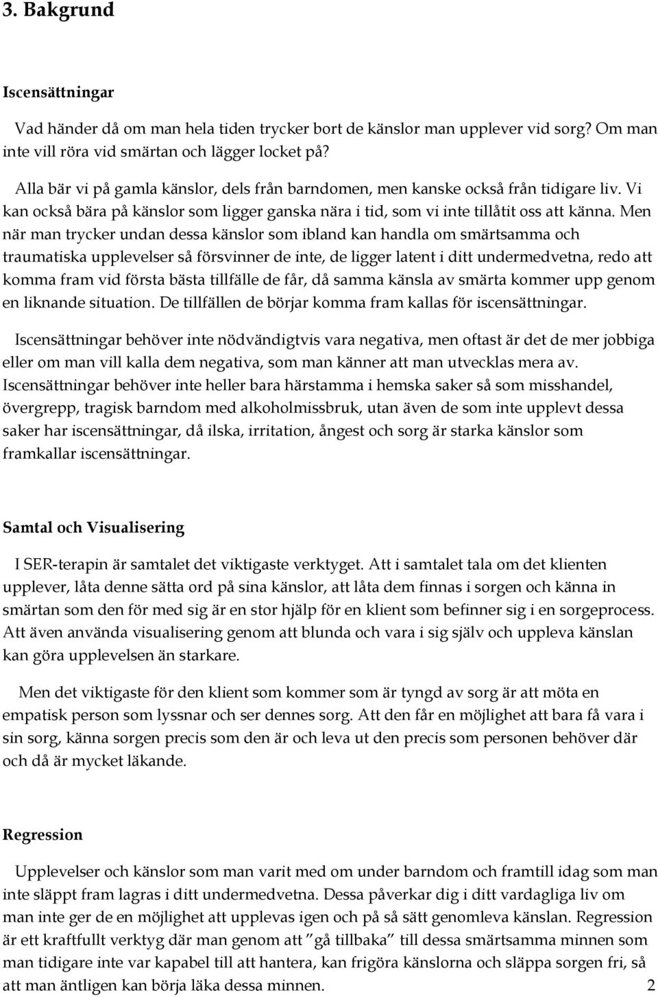 Men när man trycker undan dessa känslor som ibland kan handla om smärtsamma och traumatiska upplevelser så försvinner de inte, de ligger latent i ditt undermedvetna, redo att komma fram vid första