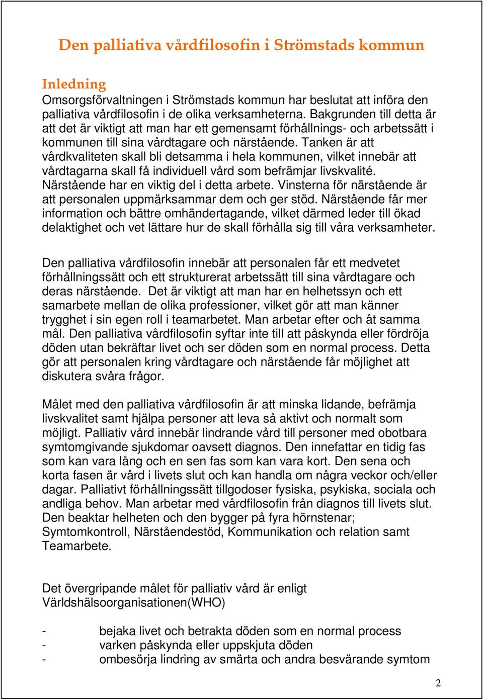 Tanken är att vårdkvaliteten skall bli detsamma i hela kommunen, vilket innebär att vårdtagarna skall få individuell vård som befrämjar livskvalité. Närstående har en viktig del i detta arbete.