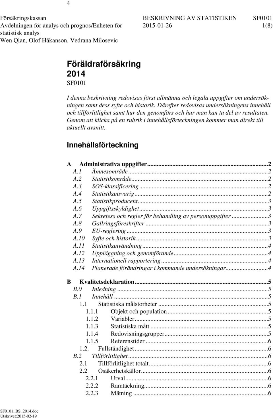 Genom att klicka på en rubrik i innehållsförteckningen kommer man direkt till aktuellt avsnitt. Innehållsförteckning A Administrativa uppgifter... 2 A.1 Ämnesområde... 2 A.2 Statistikområde... 2 A.3 SOS-klassificering.