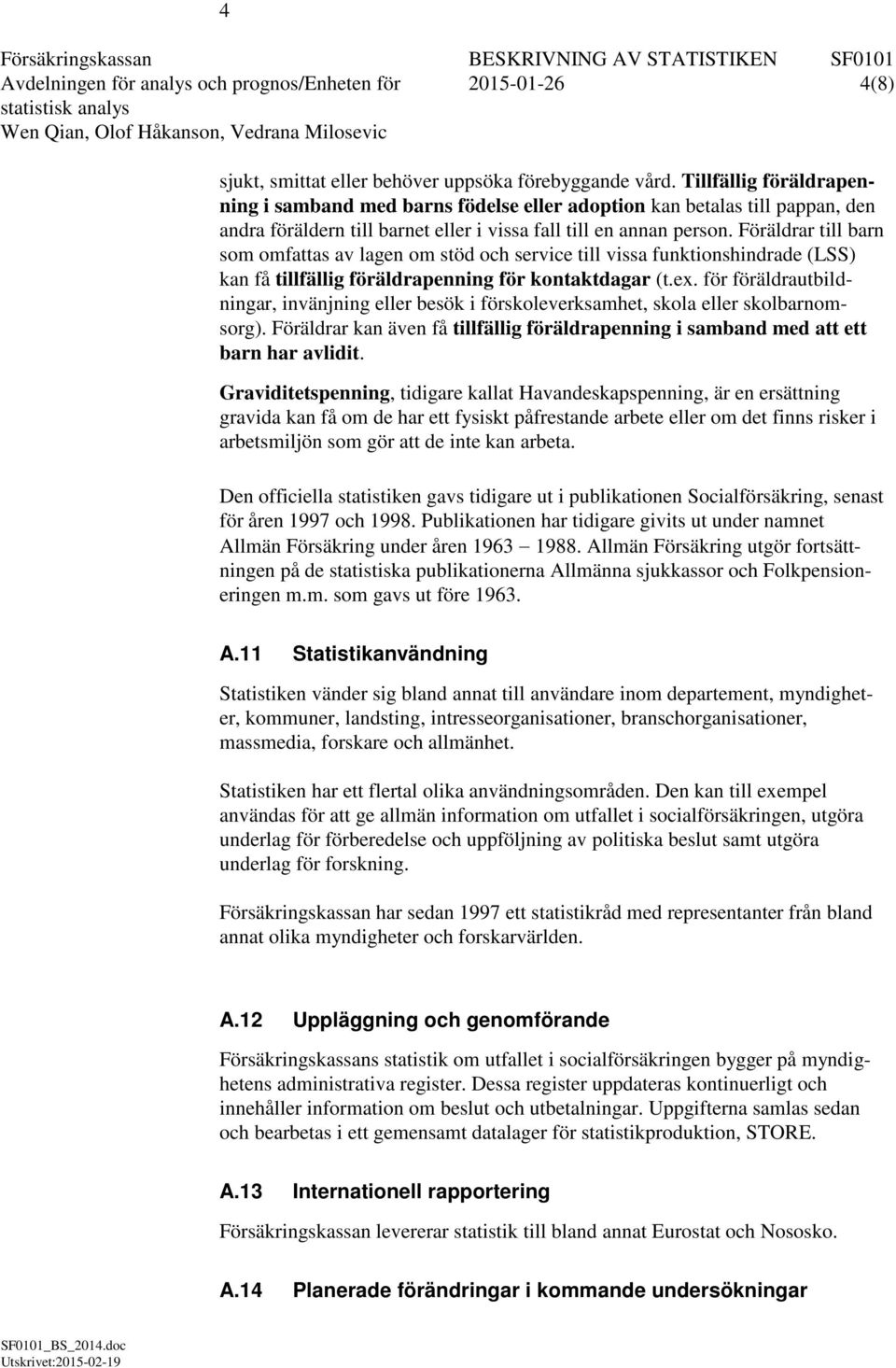 Föräldrar till barn som omfattas av lagen om stöd och service till vissa funktionshindrade (LSS) kan få tillfällig föräldrapenning för kontaktdagar (t.ex.