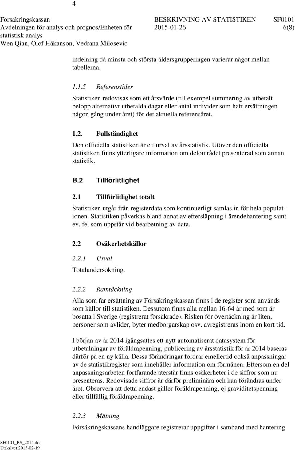 alternativt utbetalda dagar eller antal individer som haft ersättningen någon gång under året) för det aktuella referensåret. 1.2.