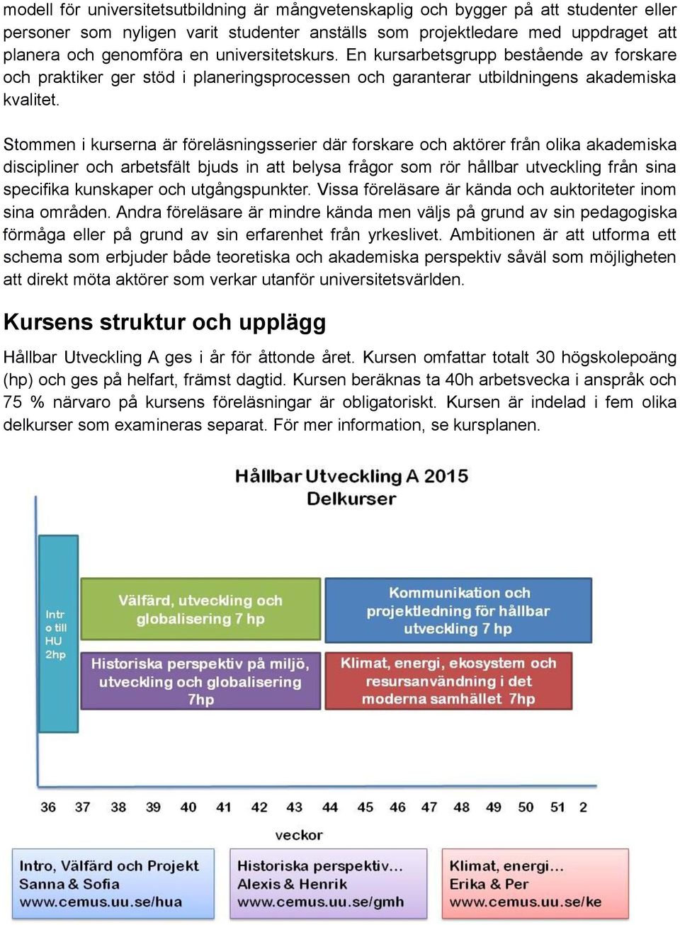 Stommen i kurserna är föreläsningsserier där forskare och aktörer från olika akademiska discipliner och arbetsfält bjuds in att belysa frågor som rör hållbar utveckling från sina specifika kunskaper