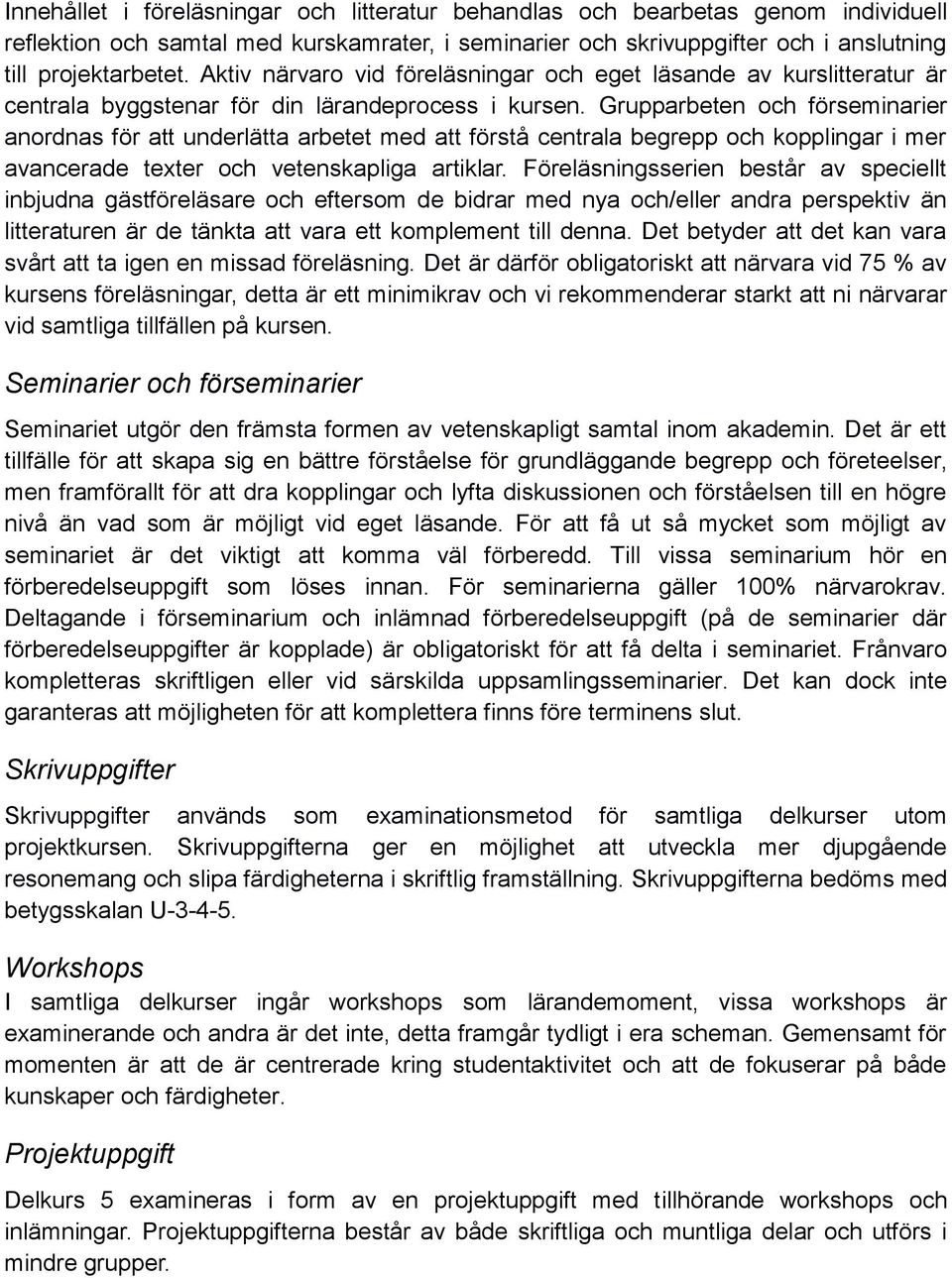 Grupparbeten och förseminarier anordnas för att underlätta arbetet med att förstå centrala begrepp och kopplingar i mer avancerade texter och vetenskapliga artiklar.