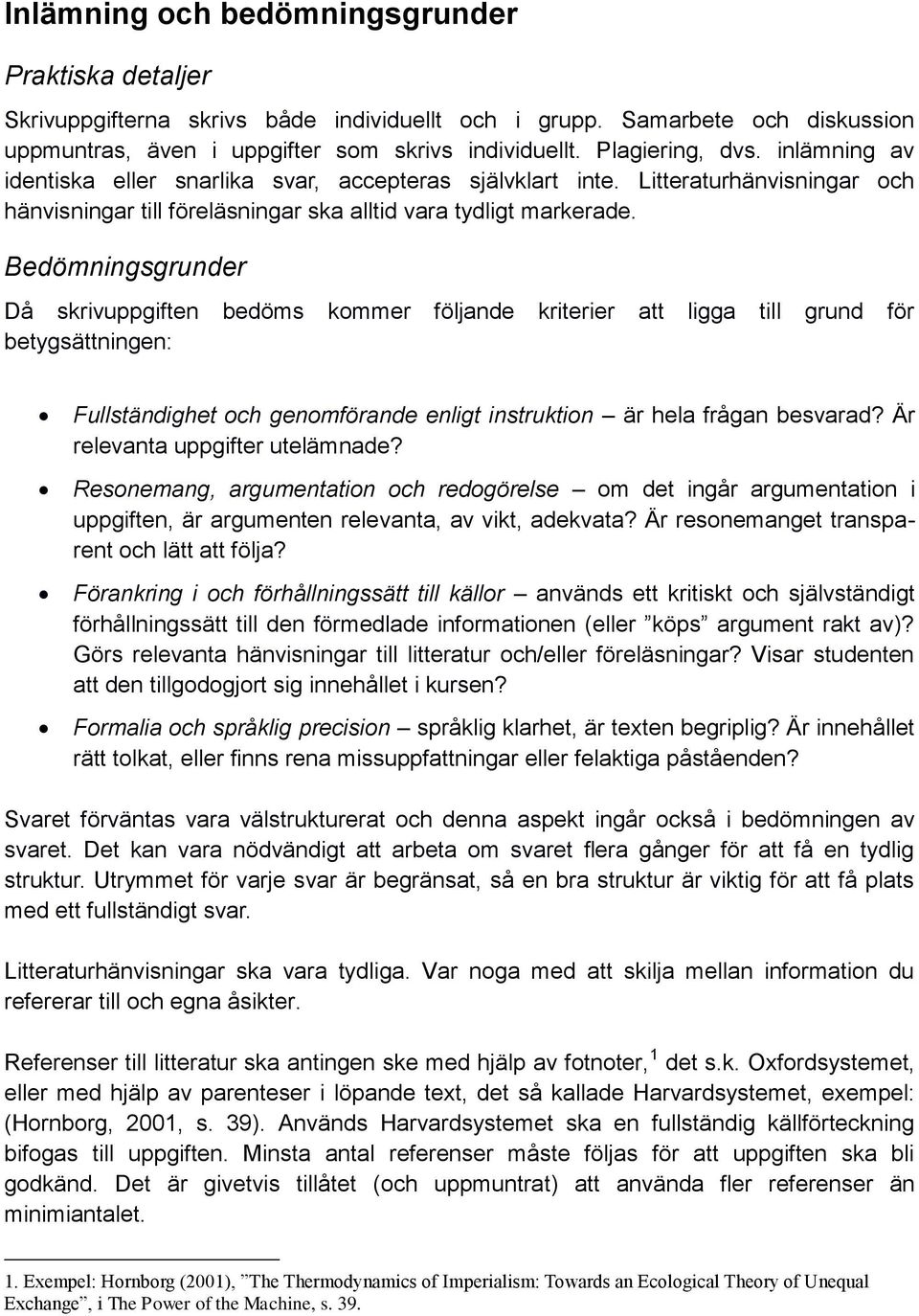 Bedömningsgrunder Då skrivuppgiften bedöms kommer följande kriterier att ligga till grund för betygsättningen: Fullständighet och genomförande enligt instruktion är hela frågan besvarad?