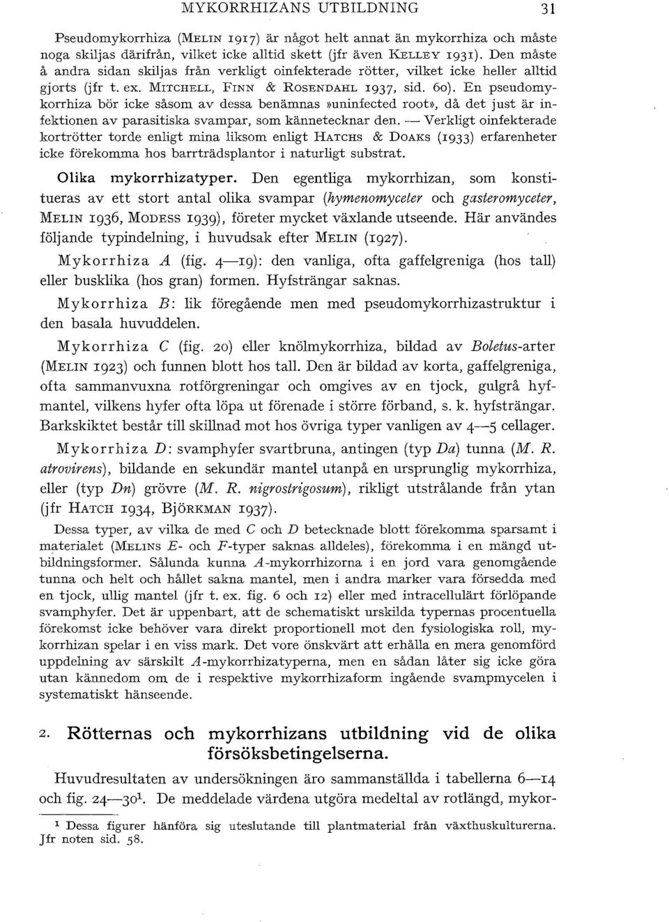 En pseudomykorrhiza bör icke såsom av dessa benämnas mninfected root», då det just är infektionen av parasitiska svampar, som kännetecknar den.