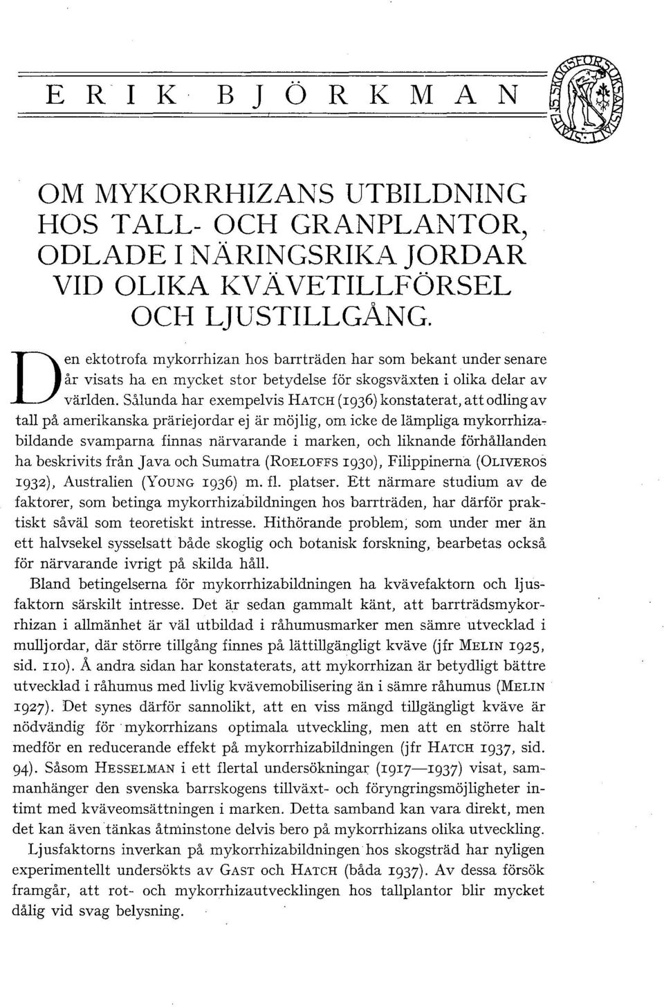 Siunda har exempevis HATCH (1936) konstaterat, attoding av ta på amerikanska präriejordar ej är möjig, om icke de ämpiga mykorrhiza~ bidande svamparna finnas närvarande i marken, och iknande