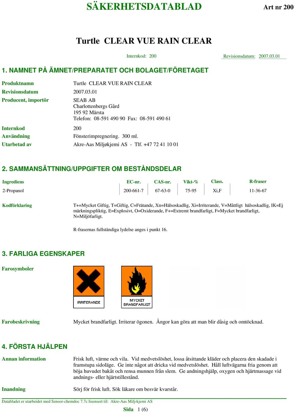 R-fraser 2-Propanol 200-661-7 67-63-0 75-95 Xi,F 11-36-67 Kodförklaring T+=Mycket Giftig, T=Giftig, C=Frätande, Xn=Hälsoskadlig, Xi=Irriterande, V=Måttligt hälsoskadlig, IK=Ej märkningspliktig,