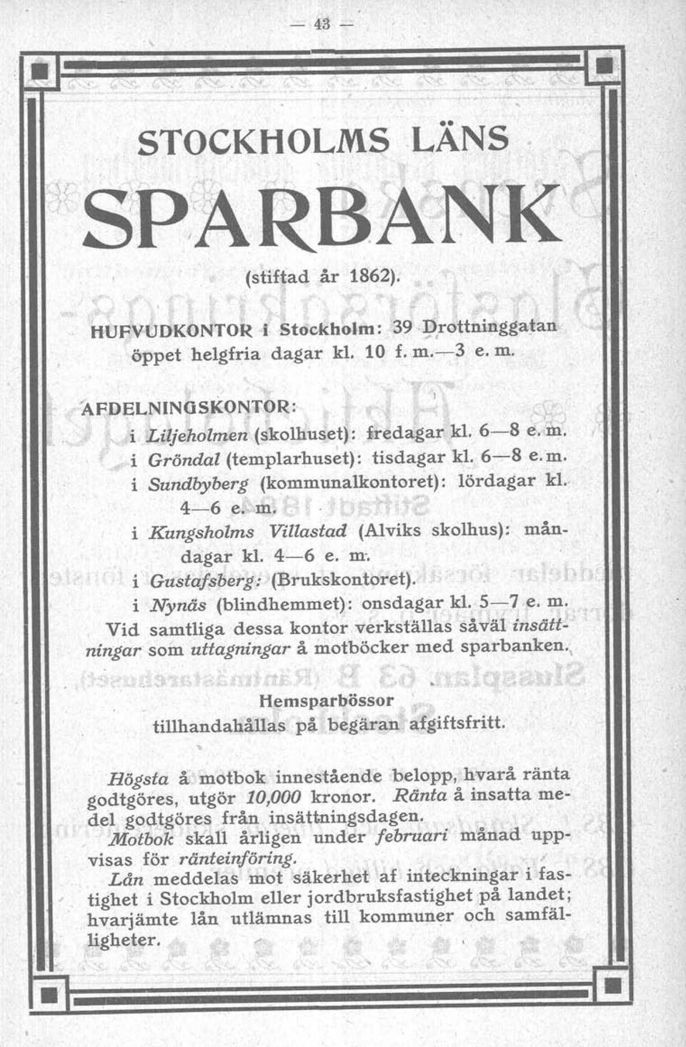 i Gustafsberg : (Brukskontoret). i Nynäs (blindhemmet): onsdagar kl. 5-7 e. m. Vid samtliga dessa kontor verkställas såväl insättningar som uttagningar å motböcker med sparbanken.