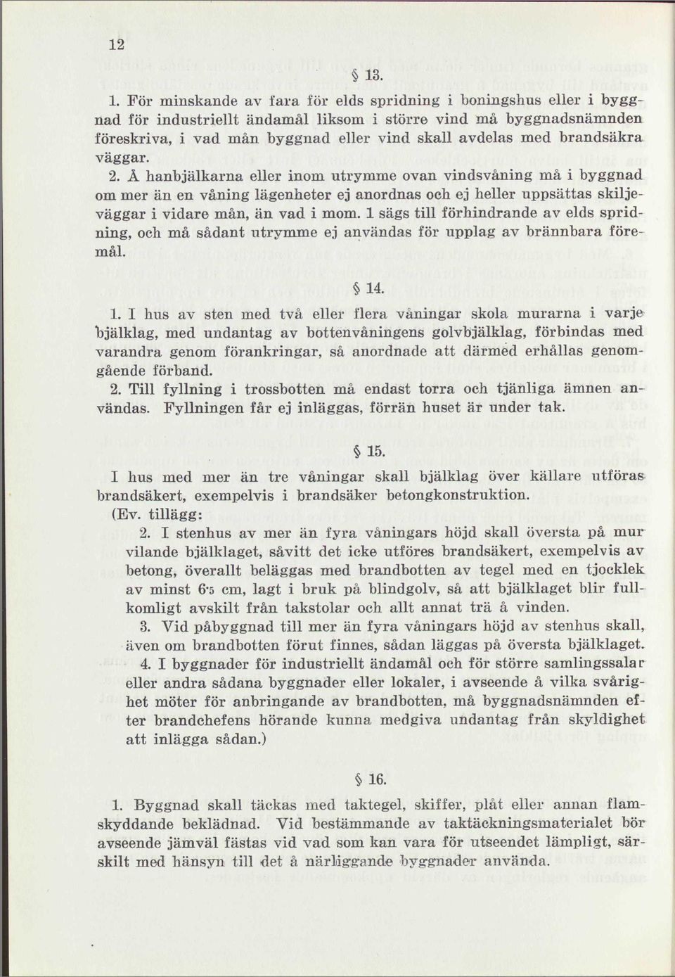 1 sägs till förhindrande av elds spridning, och må sådant utrymme ej användas för upplag av brännbara föremål. 14
