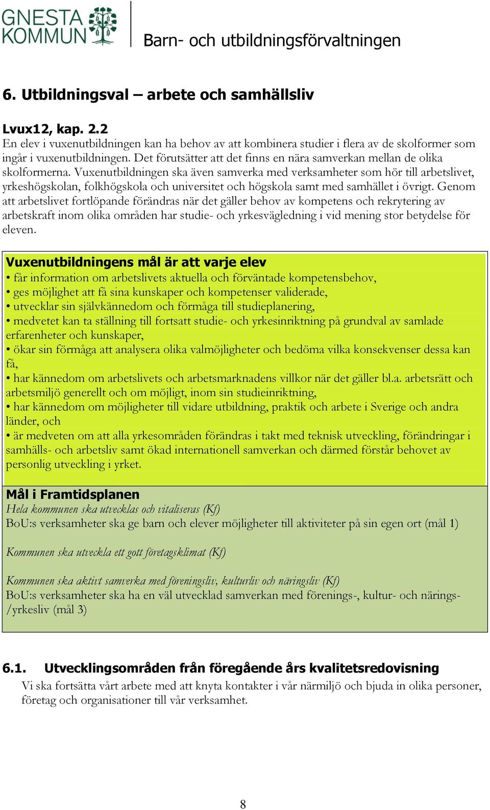 Vuxenutbildningen ska även samverka med verksamheter som hör till arbetslivet, yrkeshögskolan, folkhögskola och universitet och högskola samt med samhället i övrigt.