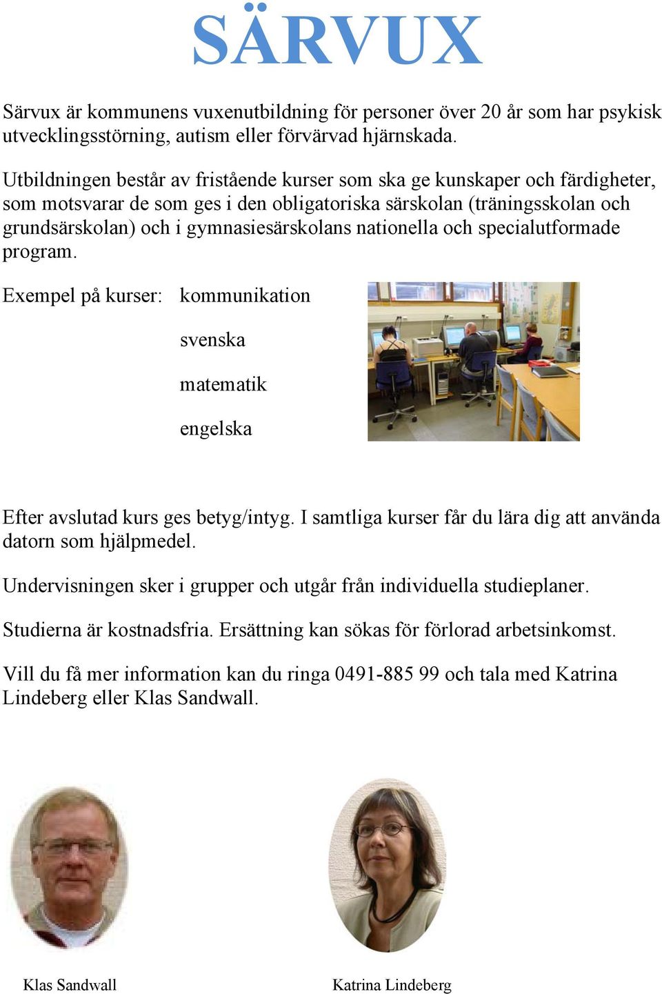 nationella och specialutformade program. Exempel på kurser: kommunikation svenska matematik engelska Efter avslutad kurs ges betyg/intyg.