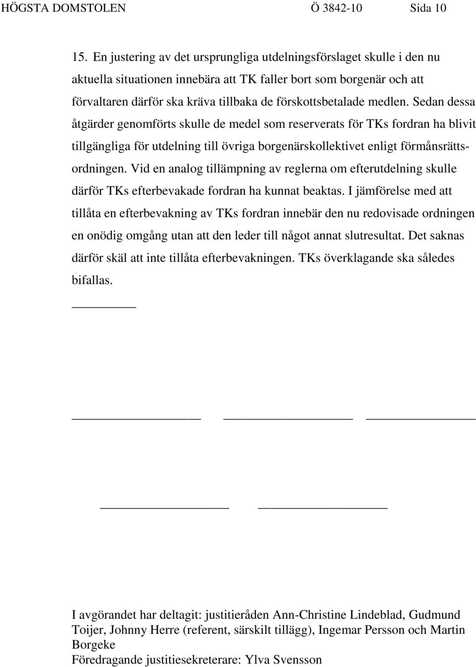 medlen. Sedan dessa åtgärder genomförts skulle de medel som reserverats för TKs fordran ha blivit tillgängliga för utdelning till övriga borgenärskollektivet enligt förmånsrättsordningen.