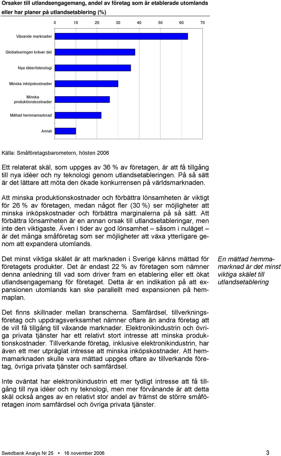 tillgång till nya idéer och ny teknologi genom utlandsetableringen. På så sätt är det lättare att möta den ökade konkurrensen på världsmarknaden.