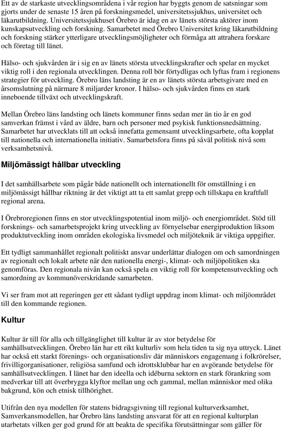 Samarbetet med Örebro Universitet kring läkarutbildning och forskning stärker ytterligare utvecklingsmöjligheter och förmåga att attrahera forskare och företag till länet.