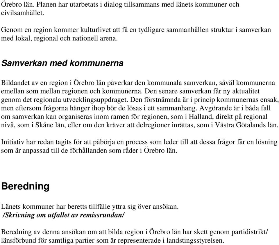 Samverkan med kommunerna Bildandet av en region i Örebro län påverkar den kommunala samverkan, såväl kommunerna emellan som mellan regionen och kommunerna.