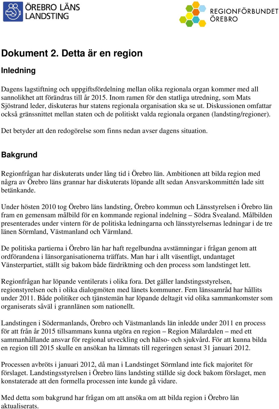 Diskussionen omfattar också gränssnittet mellan staten och de politiskt valda regionala organen (landsting/regioner). Det betyder att den redogörelse som finns nedan avser dagens situation.