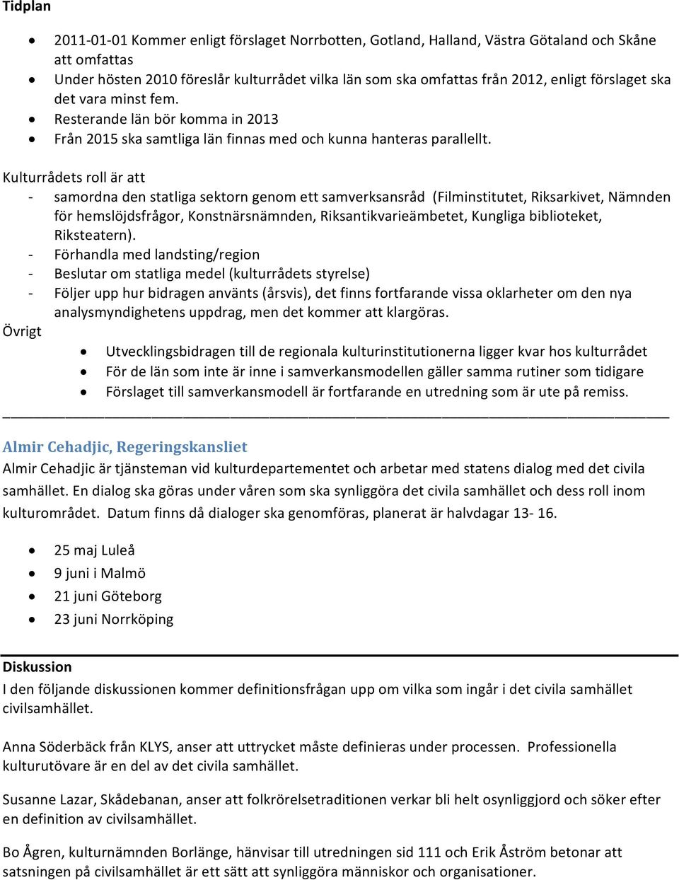 Kulturrådets roll är att samordna den statliga sektorn genom ett samverksansråd (Filminstitutet, Riksarkivet, Nämnden för hemslöjdsfrågor, Konstnärsnämnden, Riksantikvarieämbetet, Kungliga