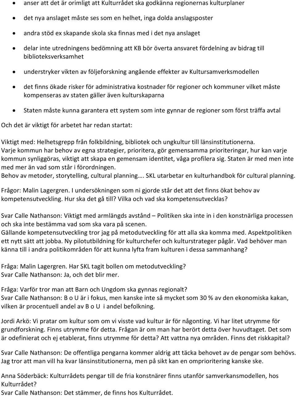 Kultursamverksmodellen det finns ökade risker för administrativa kostnader för regioner och kommuner vilket måste kompenseras av staten gäller även kulturskaparna Staten måste kunna garantera ett