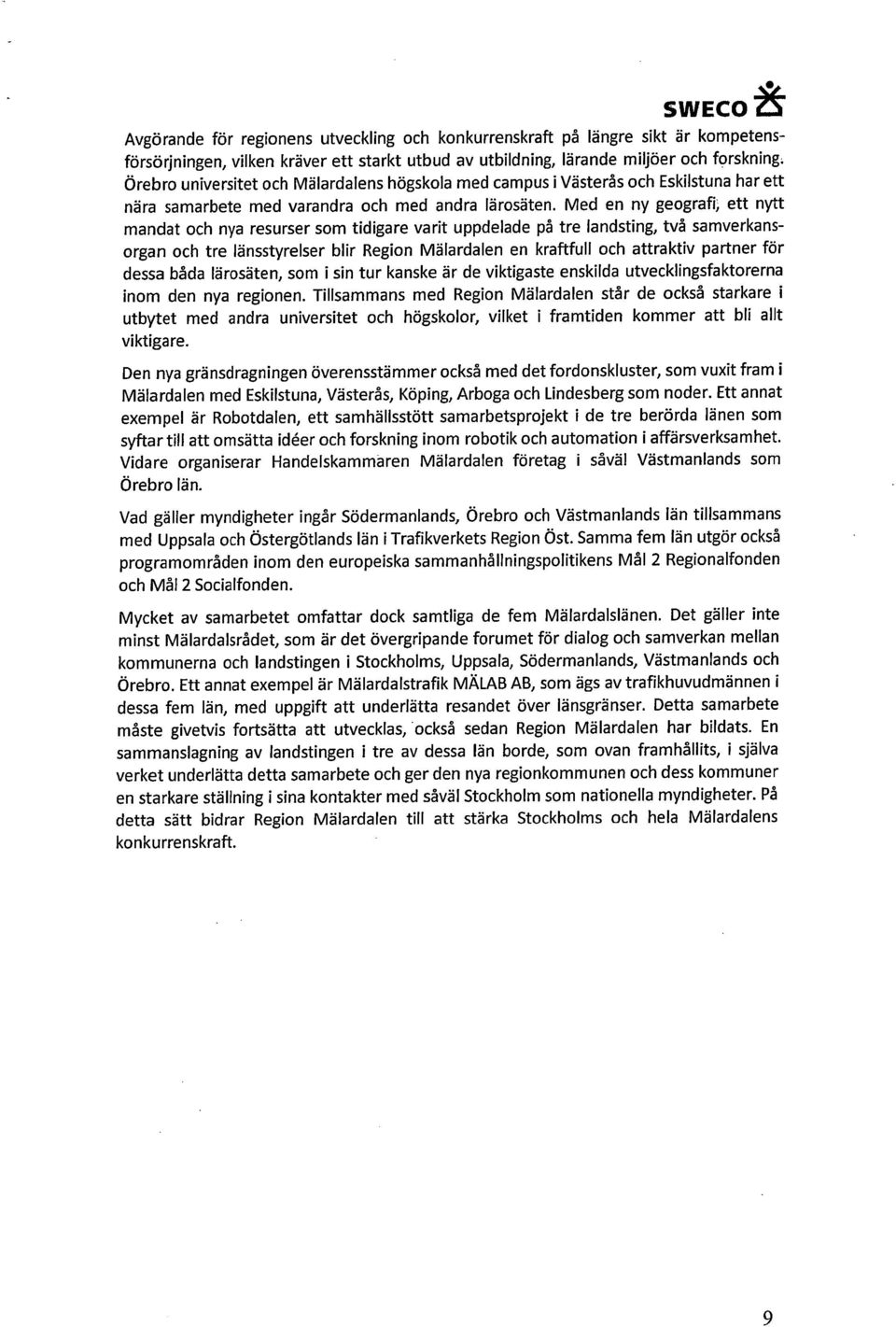 Med en ny geografi; ett nytt mandat och nya resurser som tidigare varit uppdelade på tre landsting, två samverkansorgan och tre länsstyrelser blir Region Mälardalen en kraftfull och attraktiv partner