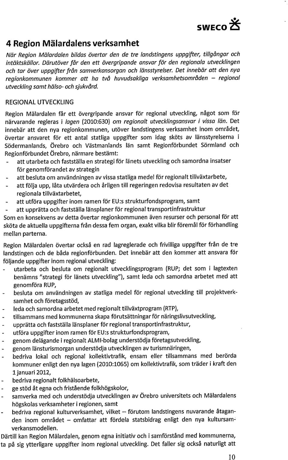 Det innebär att den nya regionkommunen kommer att ha två huvudsakliga verksamhetsområden regional utveckling samt hälso- och sjukvård.