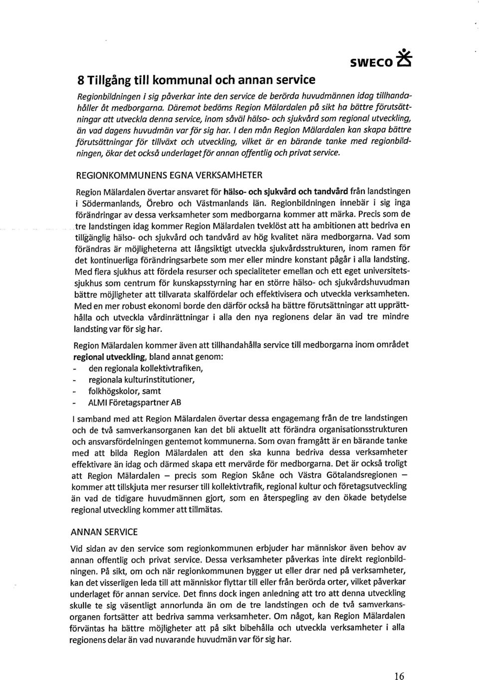 1 den mån Region Mälardalen kan skapa bättre förutsättningar för tillväxt och utveckling, vilket är en bärande tanke med regionbildningen, ökar det också underlaget för annan offentlig och privat