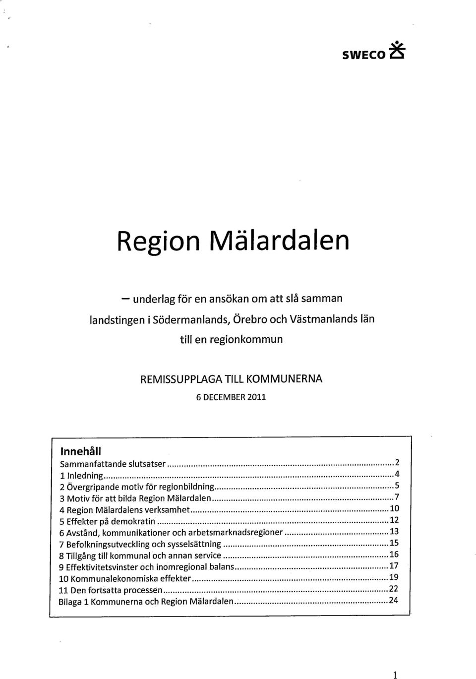 .., 5 Effekter på demokratin... 6 Avstånd, kommunikationer och arbetsmarknadsregioner... 7 Befolkningsutveckling och sysselsättning... 8 Tillgång till kommunal och annan service.