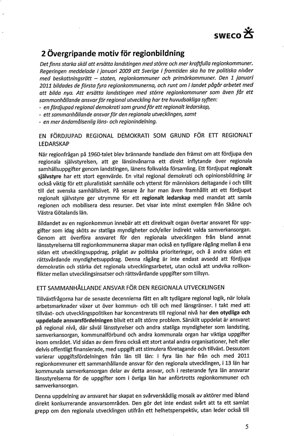 Den 1 januari 2011 bildades de första fyra regionkommunerna, och runt om i landet pågår arbetet med att bilda nya.