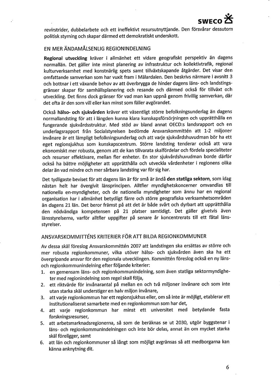 Det gäller inte minst planering av infrastruktur och kollektivtrafik, regional kulturverksamhet med konstnärlig spets samt tillväxtskapande åtgärder.