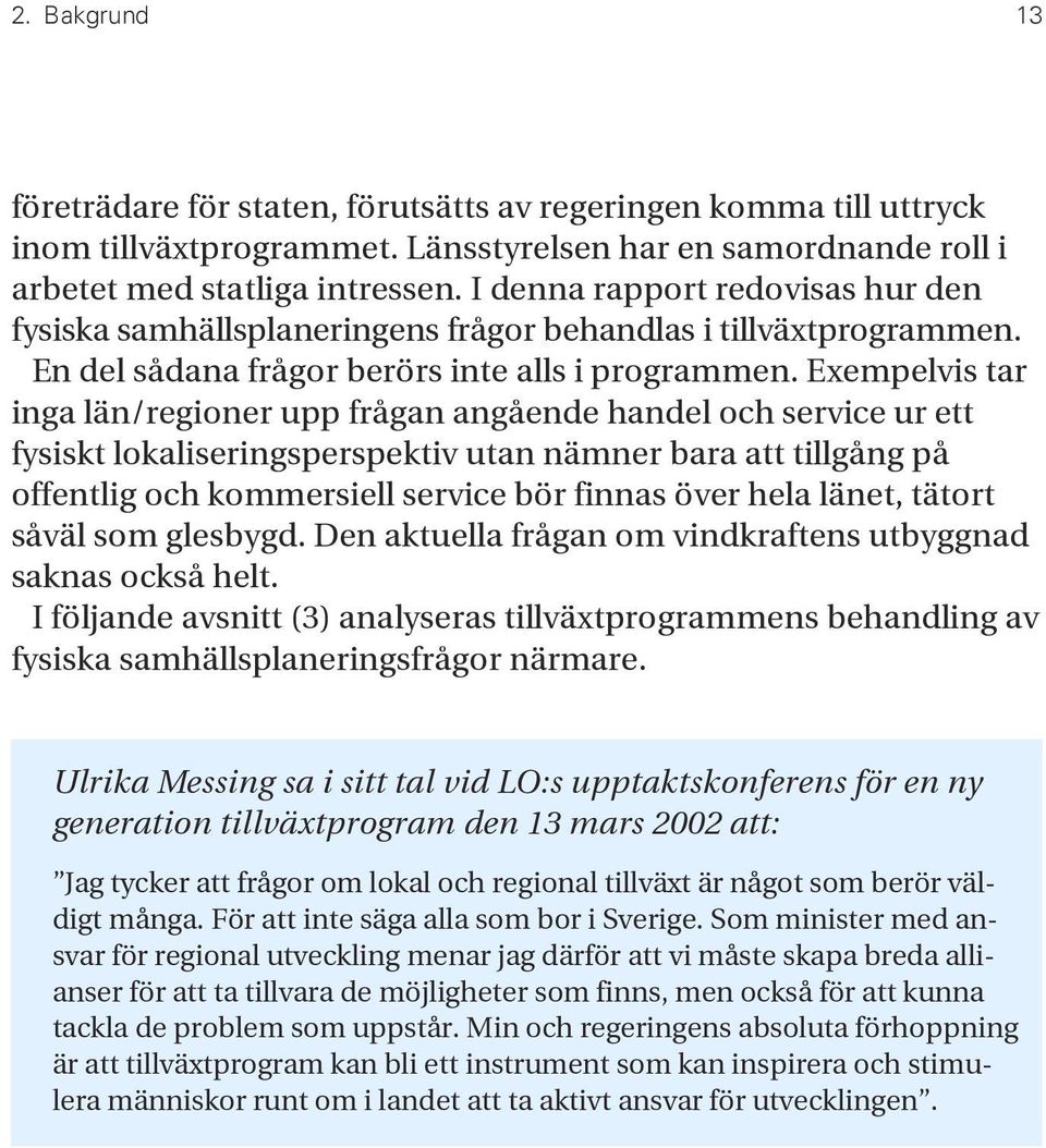 Exempelvis tar inga län/regioner upp frågan angående handel och service ur ett fysiskt lokaliseringsperspektiv utan nämner bara att tillgång på offentlig och kommersiell service bör finnas över hela