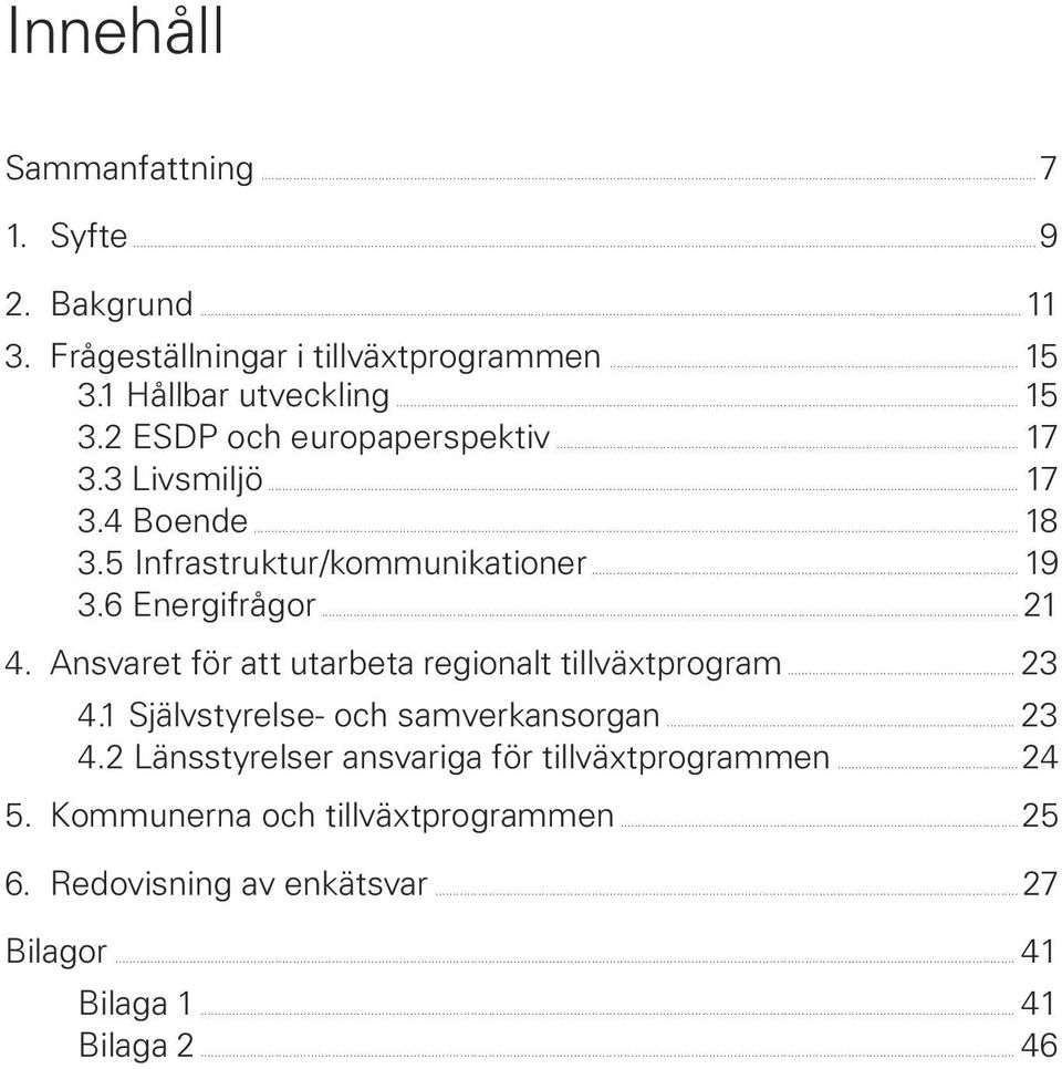 6 Energifrågor... 21 4. Ansvaret för att utarbeta regionalt tillväxtprogram... 23 4.1 Självstyrelse- och samverkansorgan... 23 4.2 Länsstyrelser ansvariga för tillväxtprogrammen.