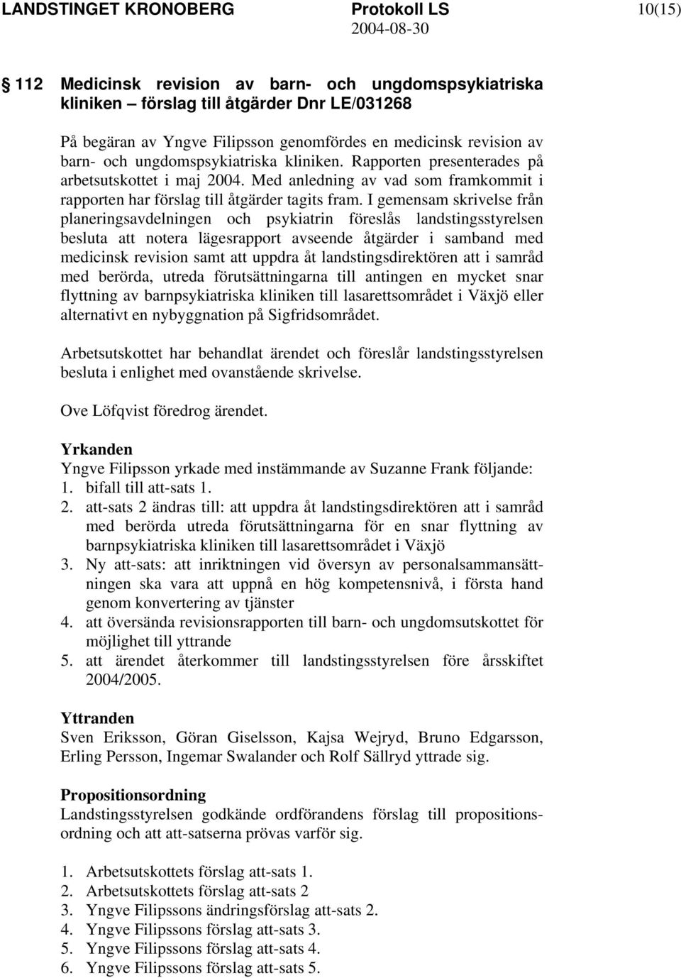 I gemensam skrivelse från planeringsavdelningen och psykiatrin föreslås landstingsstyrelsen besluta att notera lägesrapport avseende åtgärder i samband med medicinsk revision samt att uppdra åt