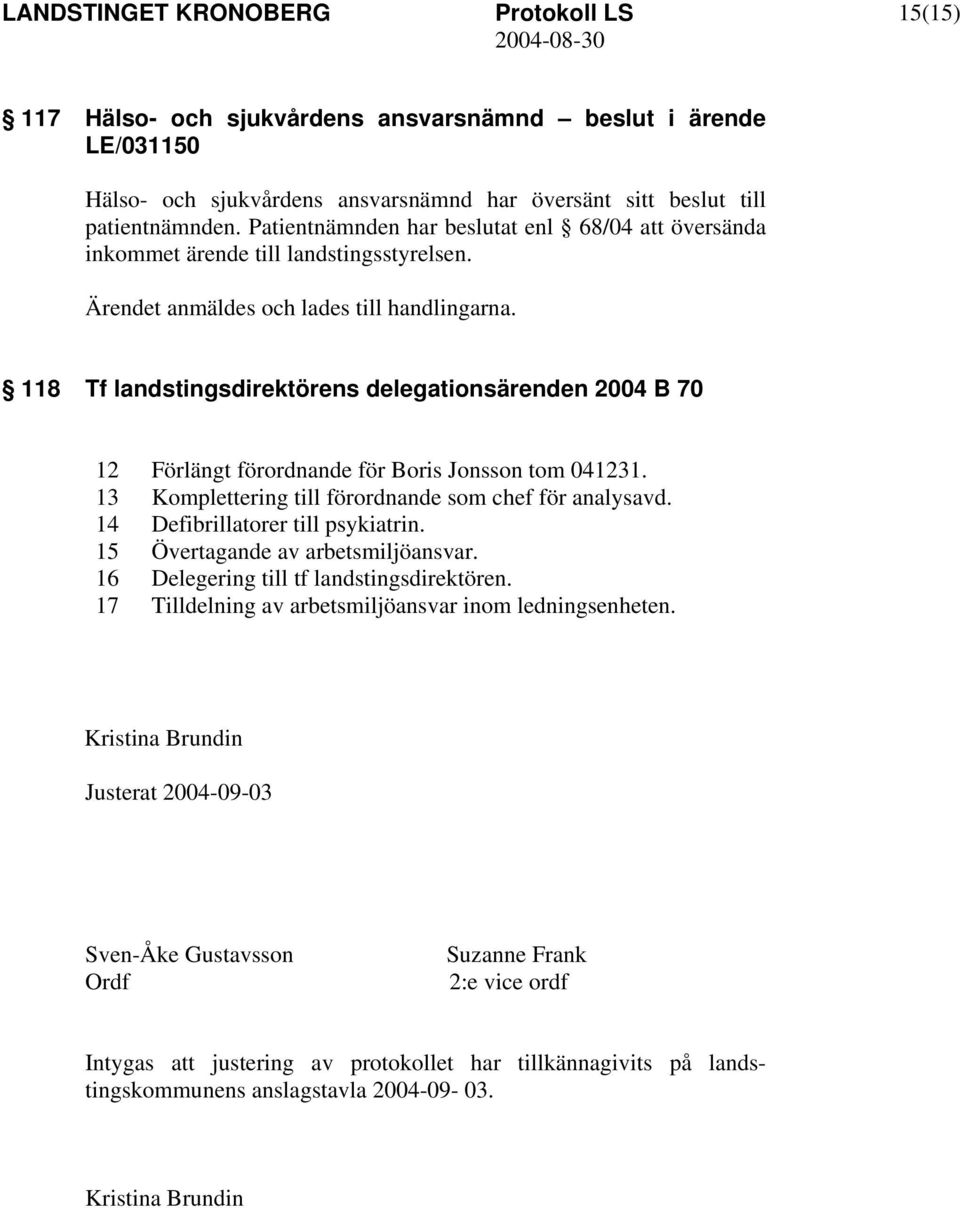 118 Tf landstingsdirektörens delegationsärenden 2004 B 70 12 Förlängt förordnande för Boris Jonsson tom 041231. 13 Komplettering till förordnande som chef för analysavd.