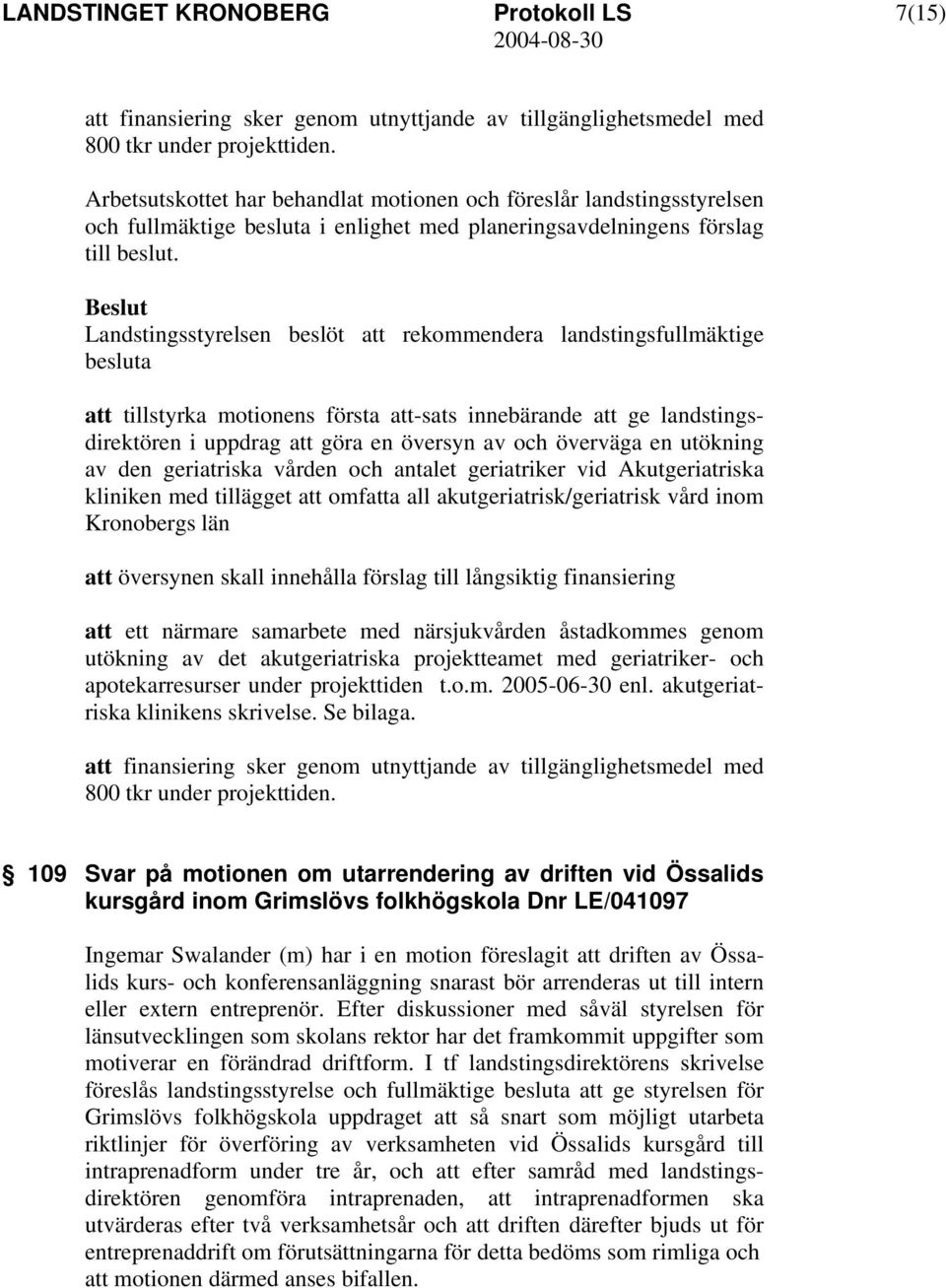 att rekommendera landstingsfullmäktige besluta att tillstyrka motionens första att-sats innebärande att ge landstingsdirektören i uppdrag att göra en översyn av och överväga en utökning av den