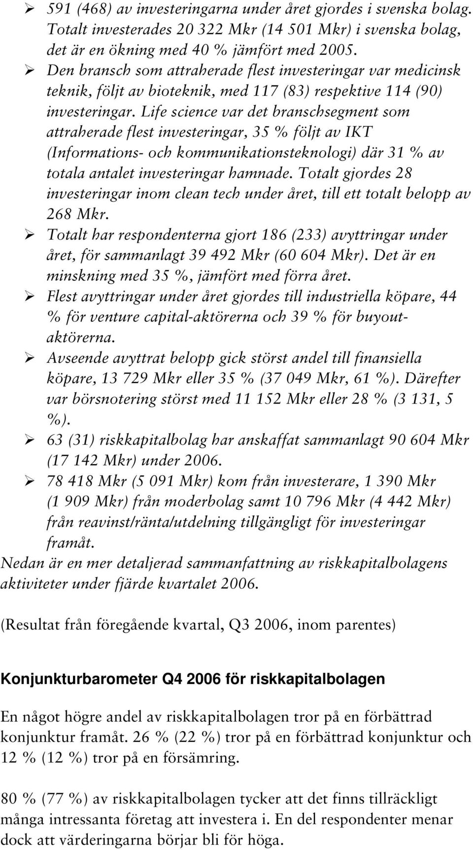 Life science var det branschsegment som attraherade flest investeringar, 35 % följt av IKT (Informations- och kommunikationsteknologi) där 31 % av totala antalet investeringar hamnade.