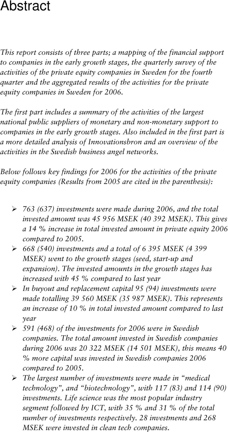 The first part includes a summary of the activities of the largest national public suppliers of monetary and non-monetary support to companies in the early growth stages.