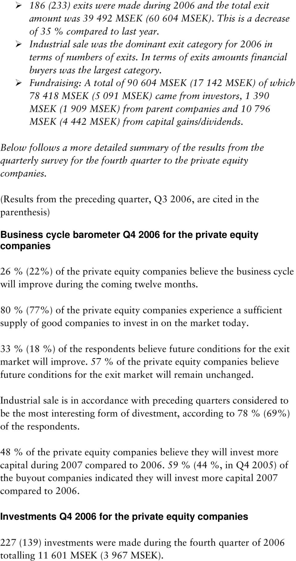 Fundraising: A total of 90 604 MSEK (17 142 MSEK) of which 78 418 MSEK (5 091 MSEK) came from investors, 1 390 MSEK (1 909 MSEK) from parent companies and 10 796 MSEK (4 442 MSEK) from capital