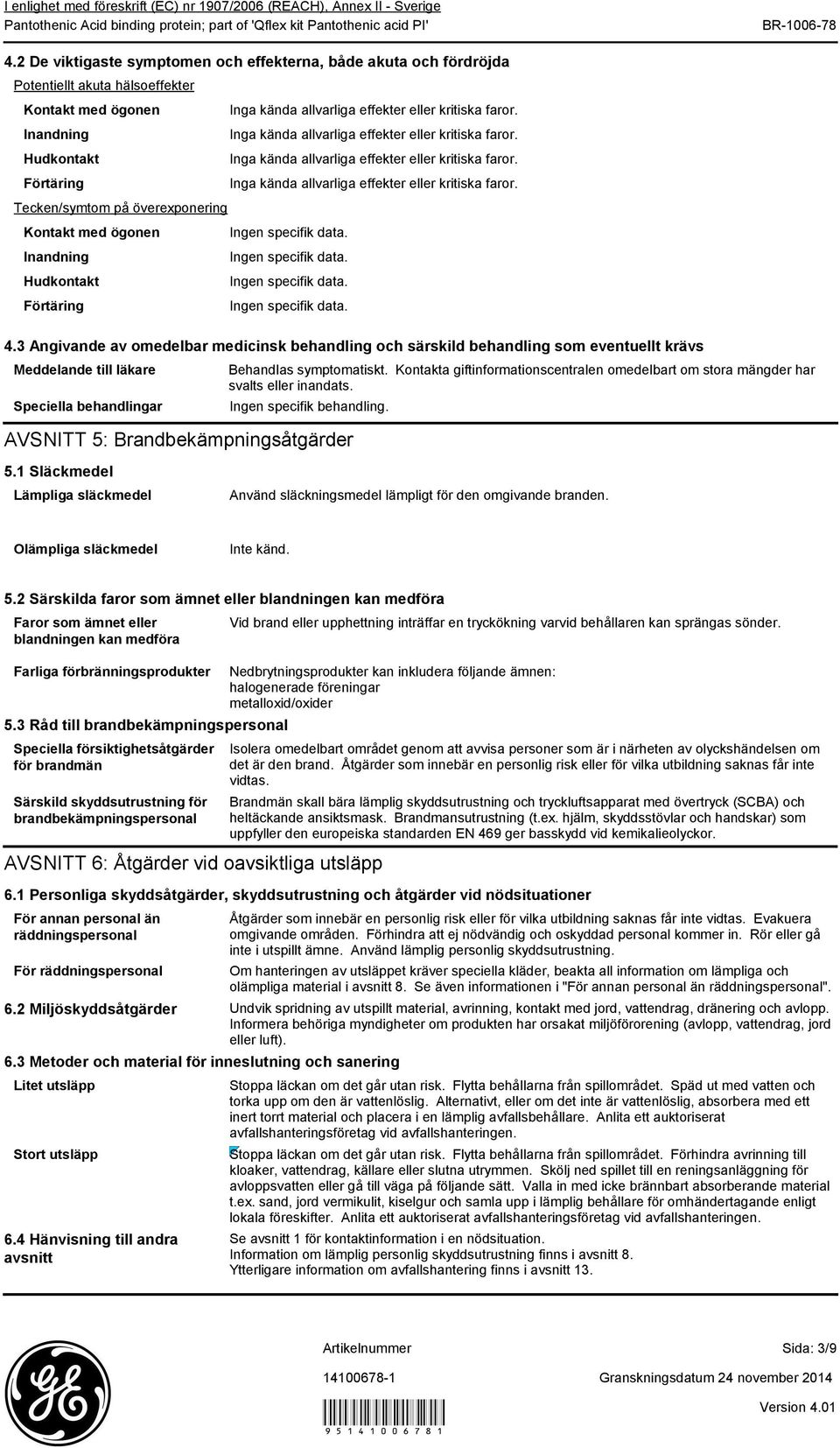 3 Angivande av omedelbar medicinsk behandling och särskild behandling som eventuellt krävs Meddelande till läkare Speciella behandlingar Behandlas symptomatiskt.